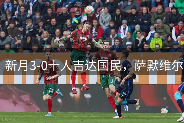 新月3-0十人吉达国民，萨默维尔破门，沃特金斯建功